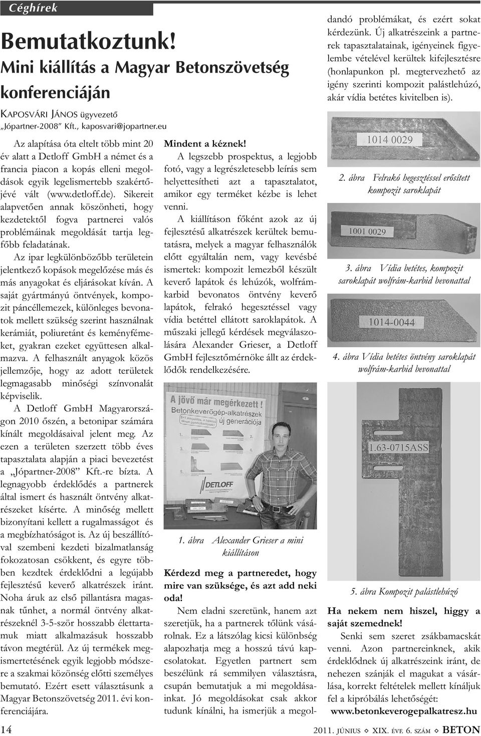 Az ipar leg különbözőbb területein jelentkező kopások megelőzése más és más anyagokat és eljárásokat kíván.