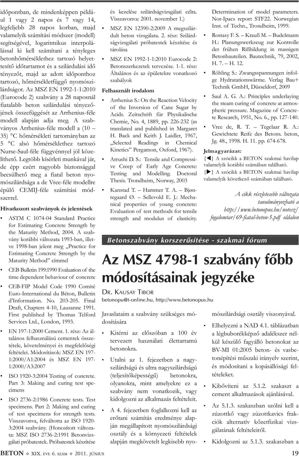 Az MSZ EN 1992-1-1:2010 (Eurocode 2) szabvány a 28 naposnál fiatalabb beton szilárdulási tényező - jének összefüggését az Arrhenius-féle modell alapján adja meg.