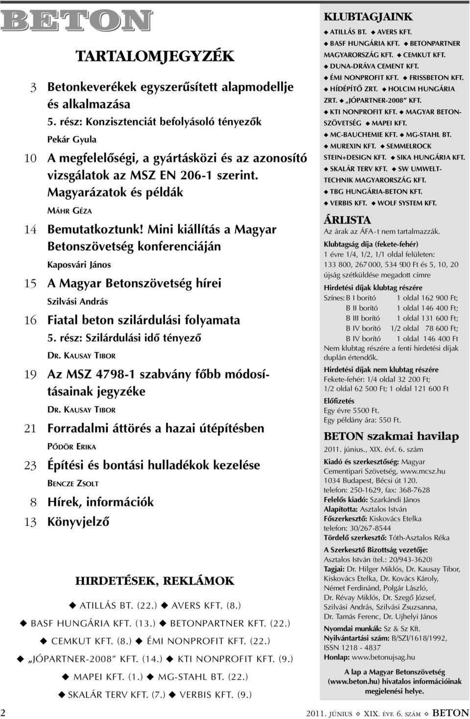 Mini kiállítás a Magyar Betonszövetség konferenciáján Kaposvári János 15 A Magyar Betonszövetség hírei Szilvási András 16 Fiatal beton szilárdulási folyamata 5. rész: Szilárdulási idõ tényezõ DR.