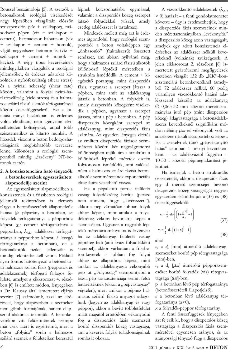szilikapor + cement + homok), végül negyedszer betonon is (víz + szilikapor + cement + homok + kavics).