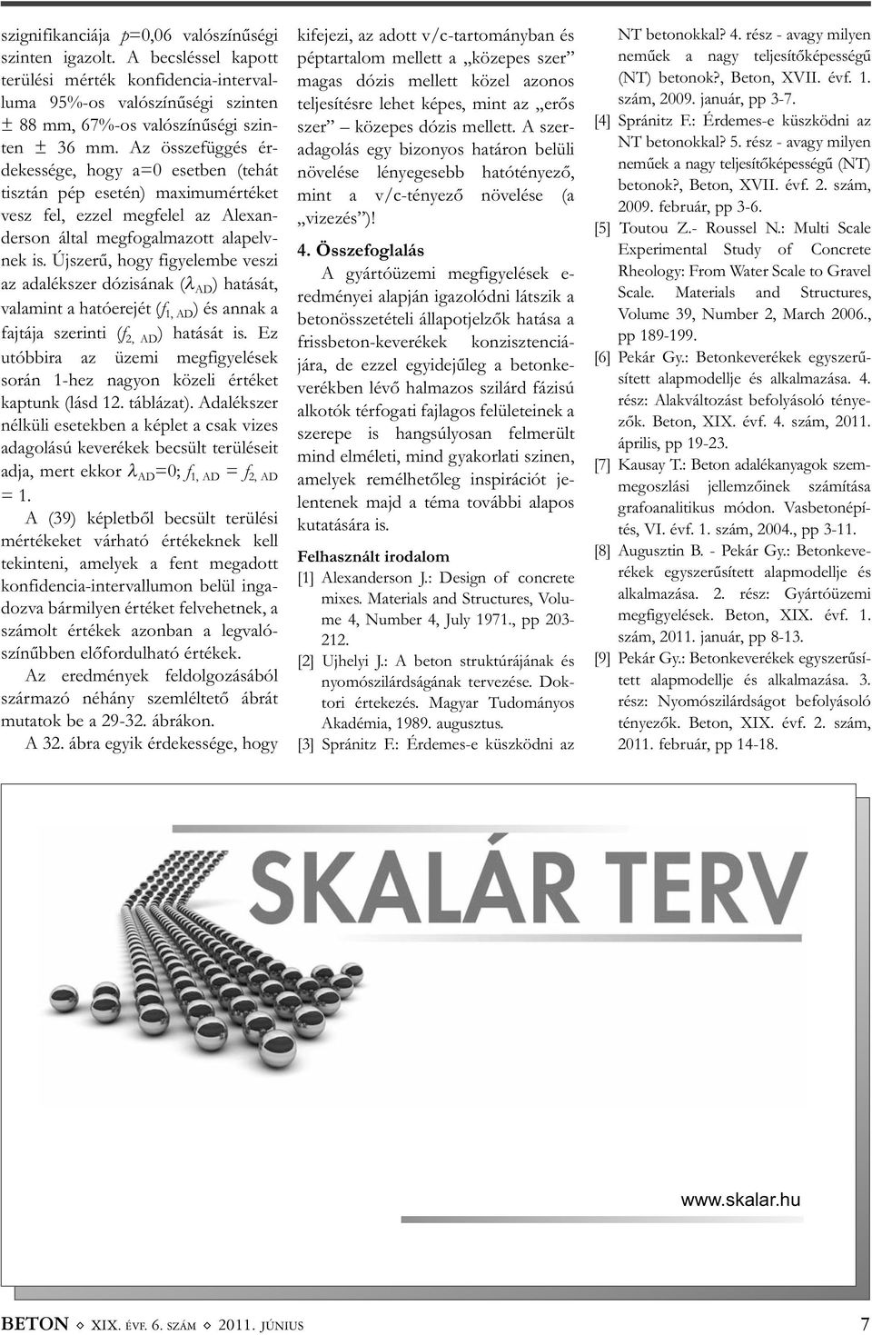 Újszerű, hogy figyelembe veszi az adalékszer dózisának (λ AD ) hatását, valamint a hatóerejét (f 1, AD ) és annak a fajtája szerinti (f 2, AD ) hatását is.
