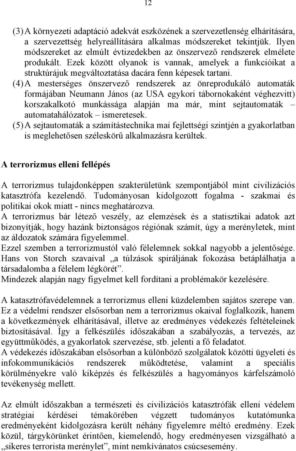 (4) A mesterséges önszervező rendszerek az önreprodukáló automaták formájában Neumann János (az USA egykori tábornokaként véghezvitt) korszakalkotó munkássága alapján ma már, mint sejtautomaták