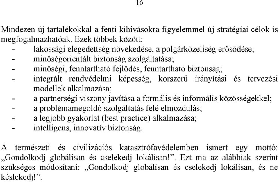 integrált rendvédelmi képesség, korszerű irányítási és tervezési modellek alkalmazása; - a partnerségi viszony javítása a formális és informális közösségekkel; - a problémamegoldó szolgáltatás felé