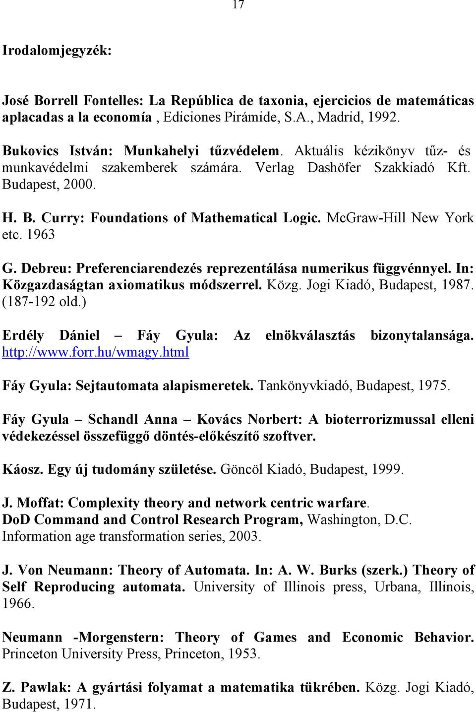 Debreu: Preferenciarendezés reprezentálása numerikus függvénnyel. In: Közgazdaságtan axiomatikus módszerrel. Közg. Jogi Kiadó, Budapest, 1987. (187-192 old.