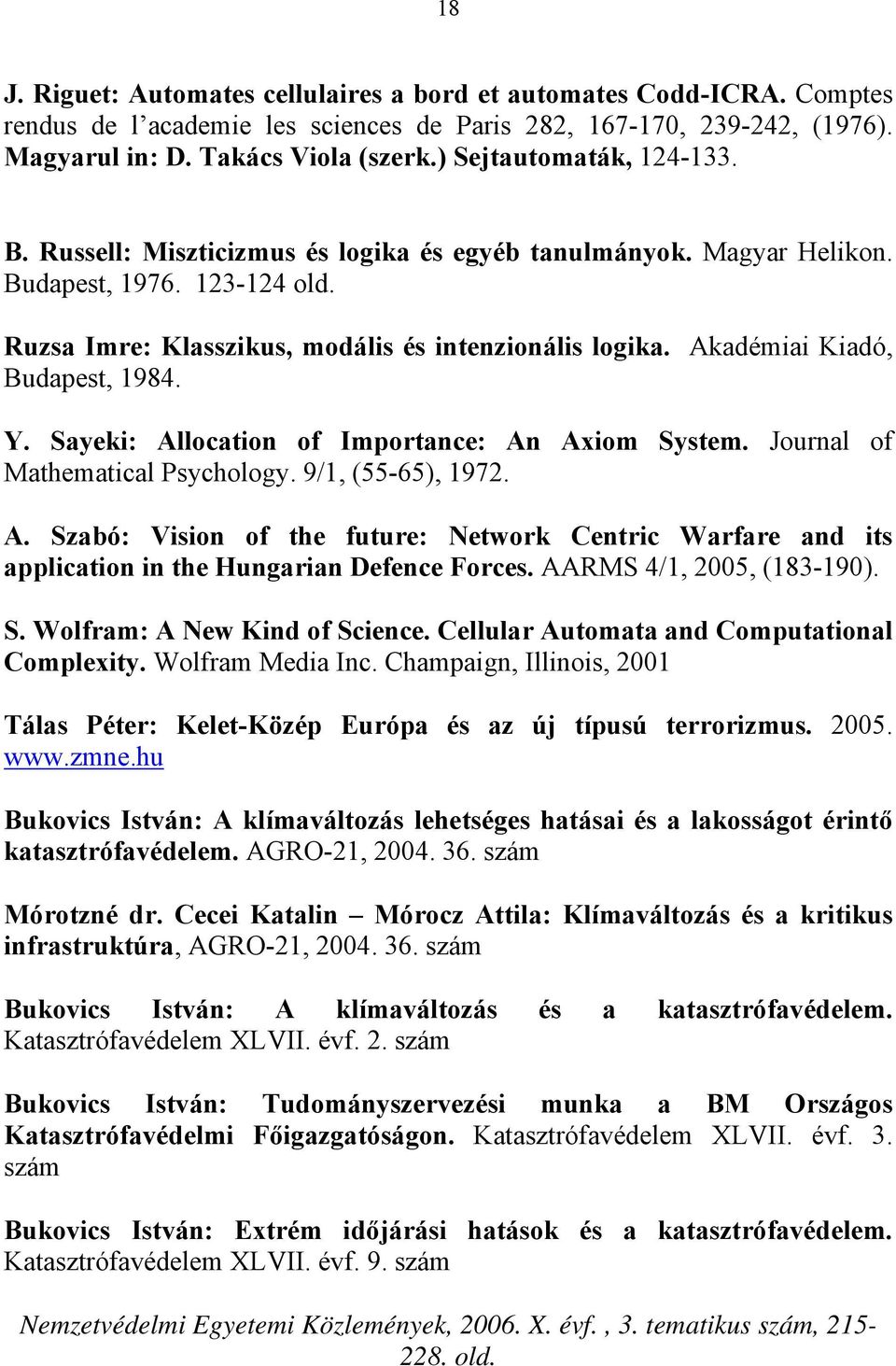 Akadémiai Kiadó, Budapest, 1984. Y. Sayeki: Allocation of Importance: An Axiom System. Journal of Mathematical Psychology. 9/1, (55-65), 1972. A. Szabó: Vision of the future: Network Centric Warfare and its application in the Hungarian Defence Forces.