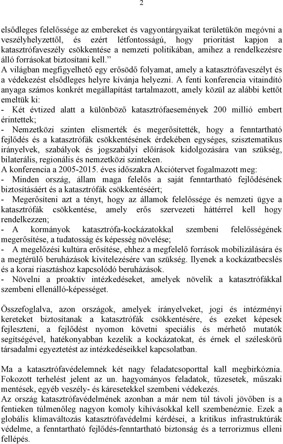 A fenti konferencia vitaindító anyaga számos konkrét megállapítást tartalmazott, amely közül az alábbi kettőt emeltük ki: - Két évtized alatt a különböző katasztrófaesemények 200 millió embert