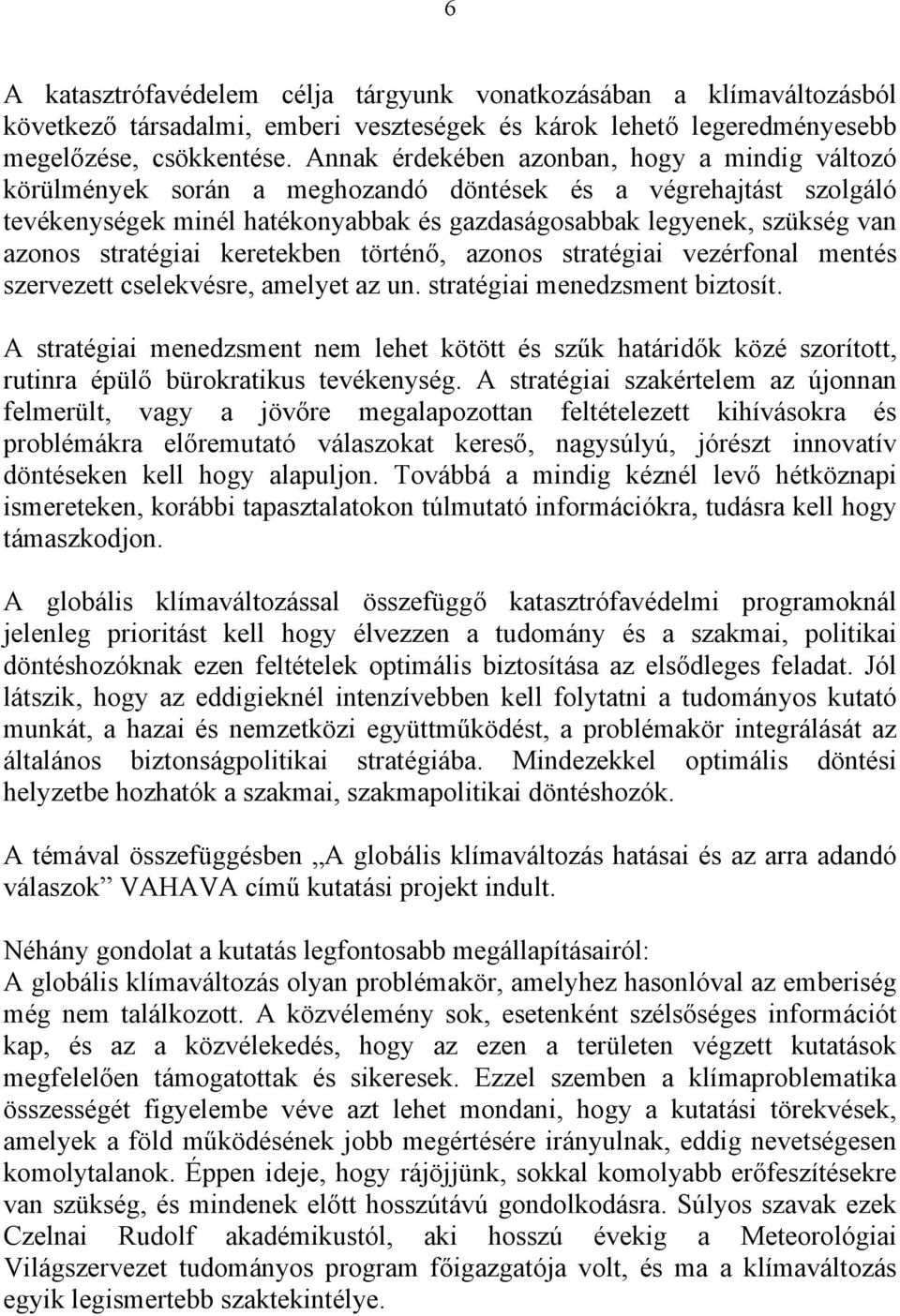 stratégiai keretekben történő, azonos stratégiai vezérfonal mentés szervezett cselekvésre, amelyet az un. stratégiai menedzsment biztosít.