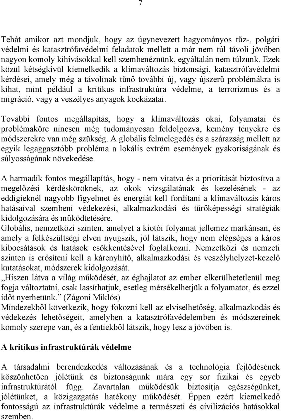 Ezek közül kétségkívül kiemelkedik a klímaváltozás biztonsági, katasztrófavédelmi kérdései, amely még a távolinak tűnő további új, vagy újszerű problémákra is kihat, mint például a kritikus