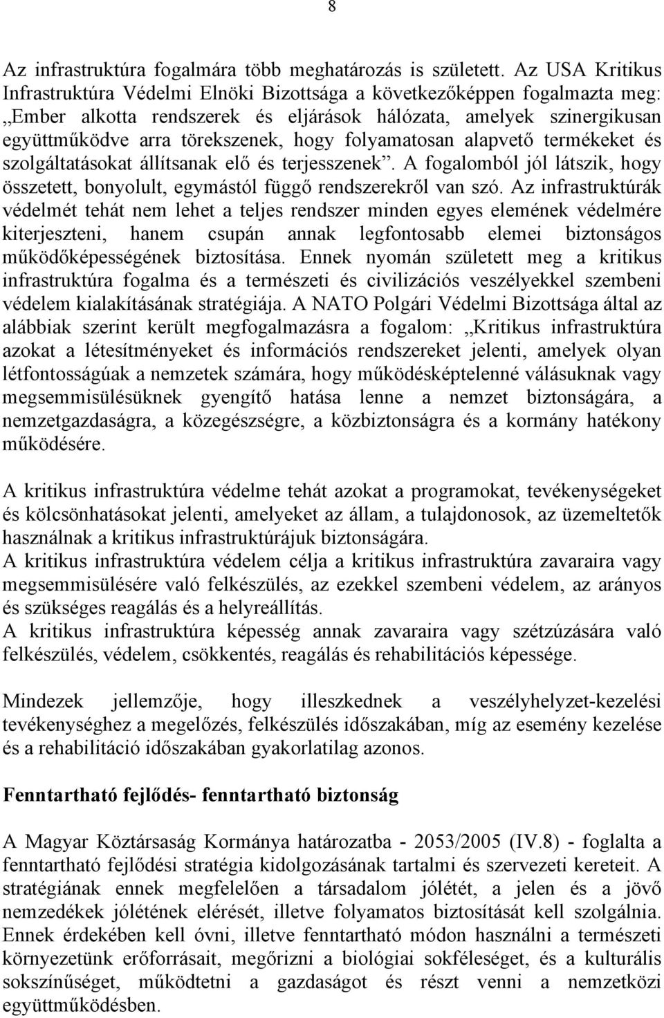 folyamatosan alapvető termékeket és szolgáltatásokat állítsanak elő és terjesszenek. A fogalomból jól látszik, hogy összetett, bonyolult, egymástól függő rendszerekről van szó.