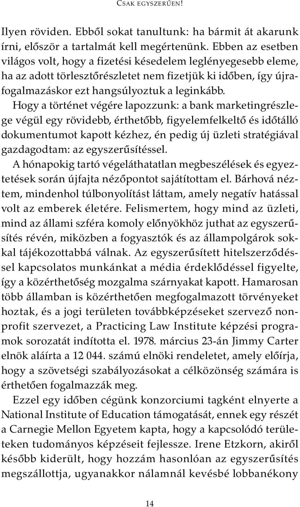 Hogy a történet végére lapozzunk: a bank marketingrészlege végül egy rövidebb, érthetõbb, figyelemfelkeltõ és idõtálló dokumentumot kapott kézhez, én pedig új üzleti stratégiával gazdagodtam: az