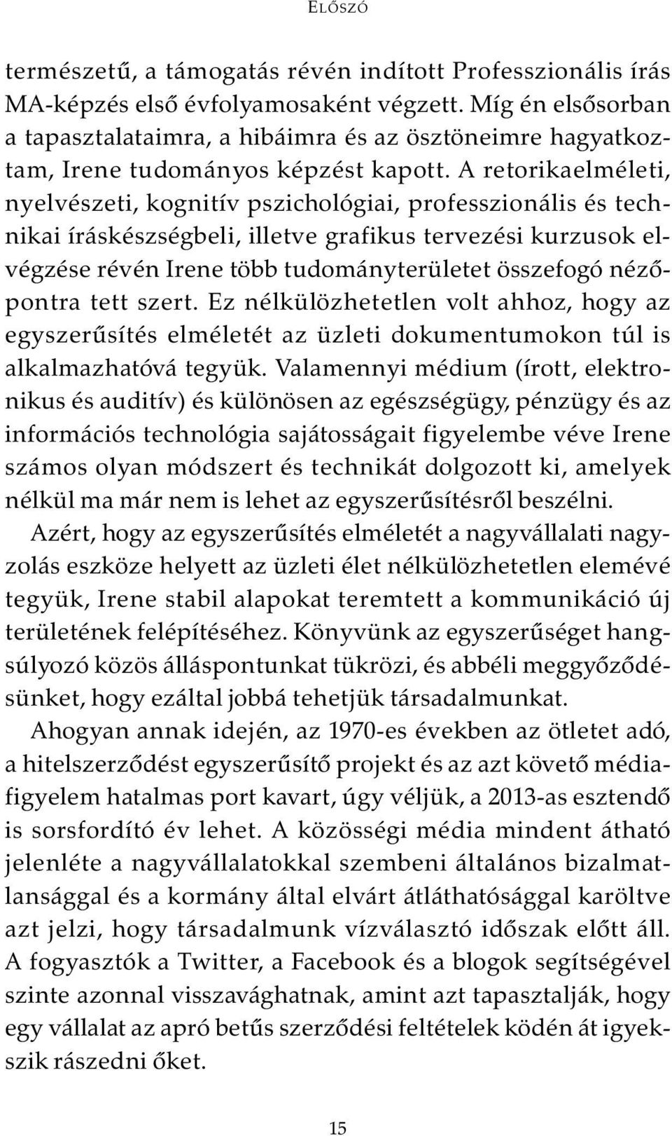 A retorikaelméleti, nyelvészeti, kognitív pszichológiai, professzionális és technikai íráskészségbeli, illetve grafikus tervezési kurzusok elvégzése révén Irene több tudományterületet összefogó