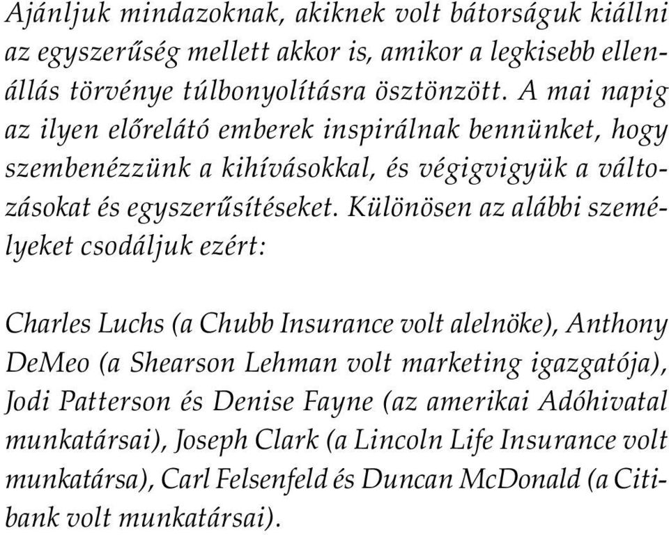 Különösen az alábbi személyeket csodáljuk ezért: Charles Luchs (a Chubb Insurance volt alelnöke), Anthony DeMeo (a Shearson Lehman volt marketing igazgatója), Jodi