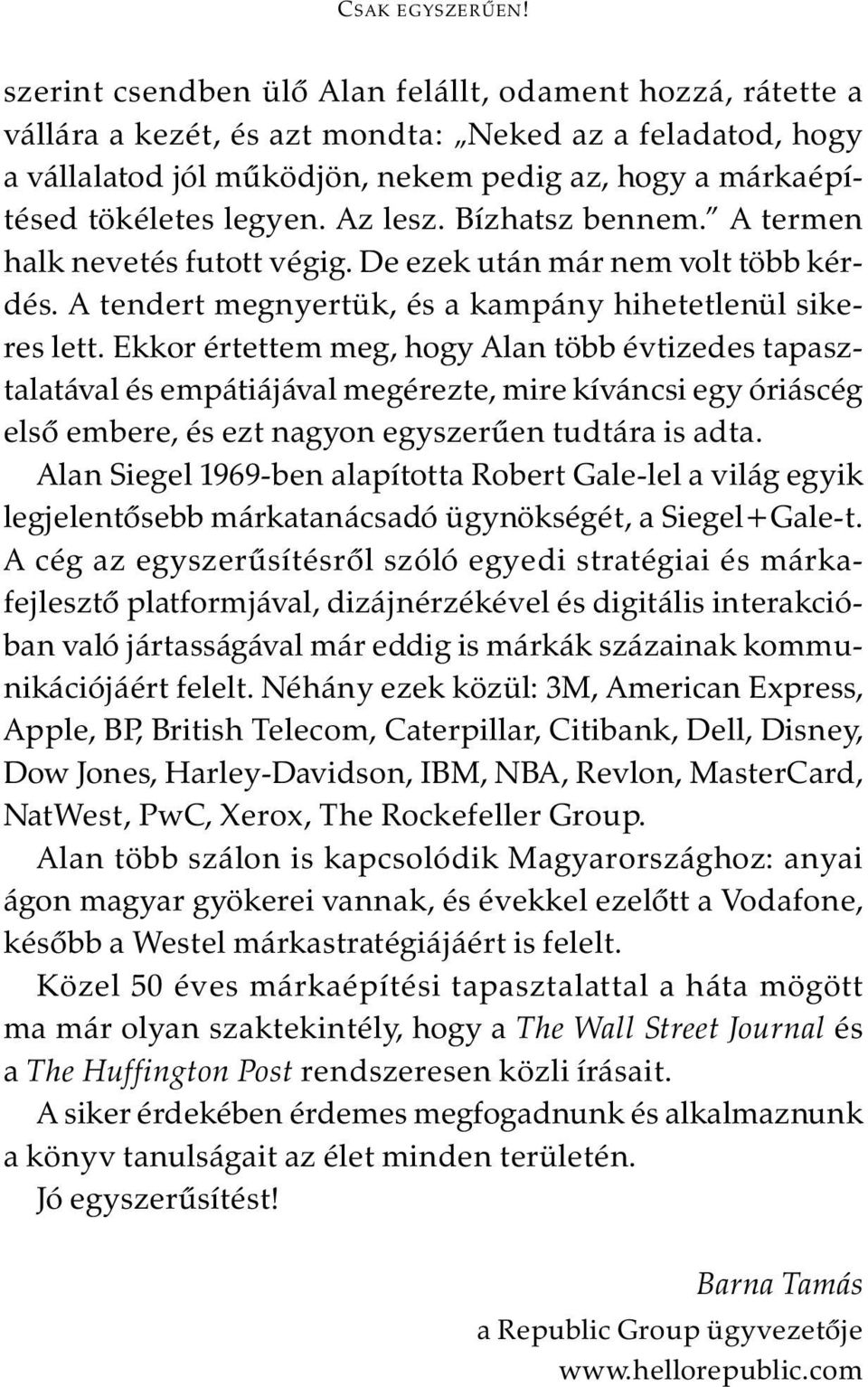 Ekkor értettem meg, hogy Alan több évtizedes tapasztalatával és empátiájával megérezte, mire kíváncsi egy óriáscég elsõ embere, és ezt nagyon egyszerûen tudtára is adta.