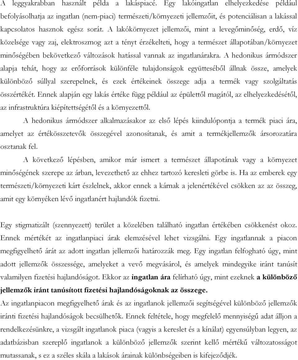 A lakókörnyezet jellemzıi, mint a levegıminıség, erdı, víz közelsége vagy zaj, elektroszmog azt a tényt érzékelteti, hogy a természet állapotában/környezet minıségében bekövetkezı változások hatással