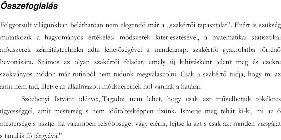 bevonására. Számos az olyan szakértıi feladat, amely új kihívásként jelent meg és ezekre szokványos módon már rutinból nem tudunk megválaszolni.