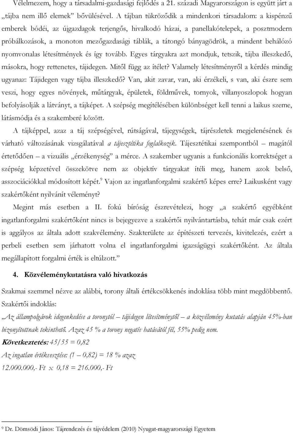 tátongó bányagödrök, a mindent behálózó nyomvonalas létesítmények és így tovább. Egyes tárgyakra azt mondjuk, tetszik, tájba illeszkedı, másokra, hogy rettenetes, tájidegen. Mitıl függ az ítélet?