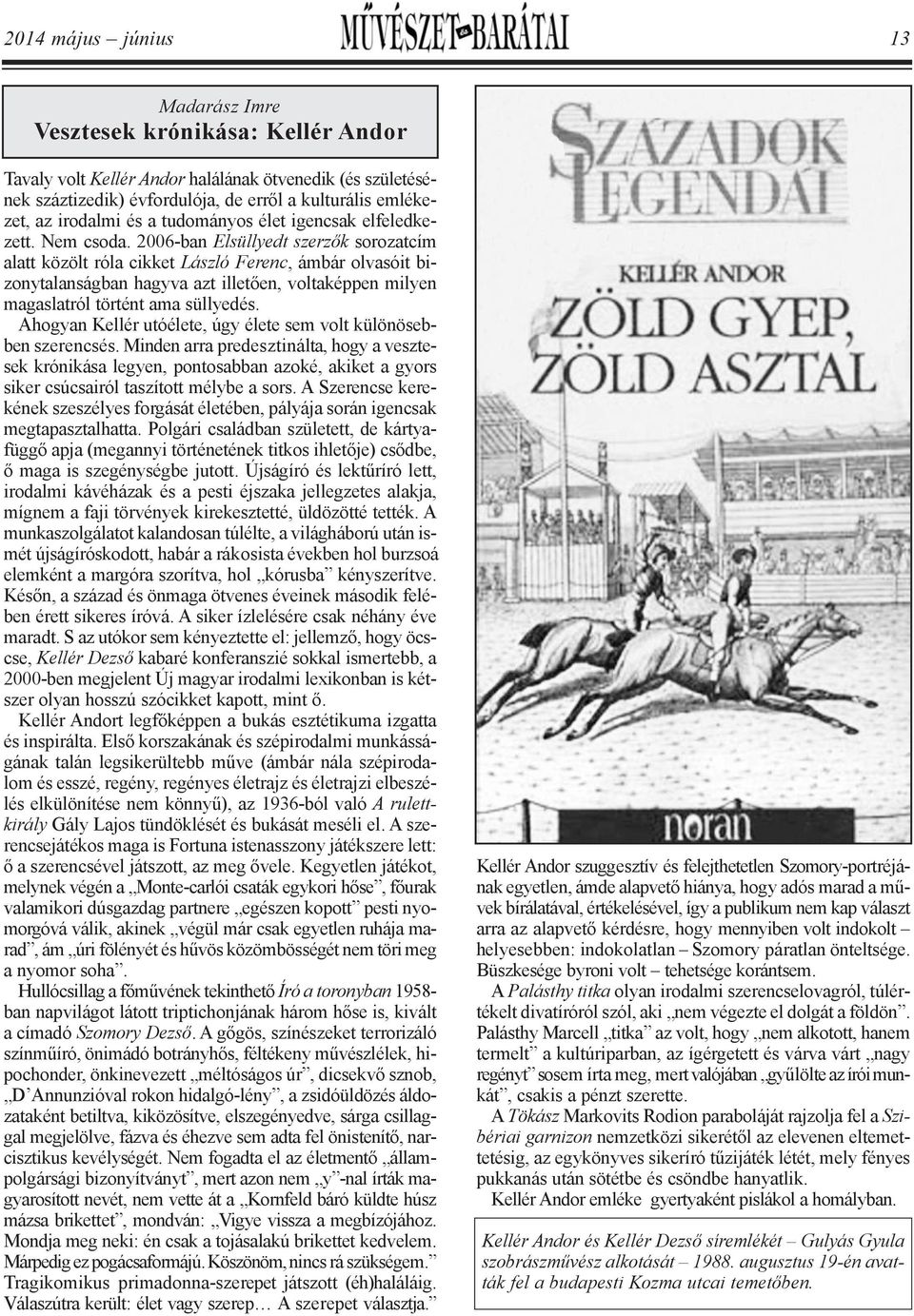 2006-ban Elsüllyedt szerzők sorozatcím alatt közölt róla cikket László Ferenc, ámbár olvasóit bi - zony talanságban hagyva azt illetően, voltaképpen milyen magaslatról történt ama süllyedés.