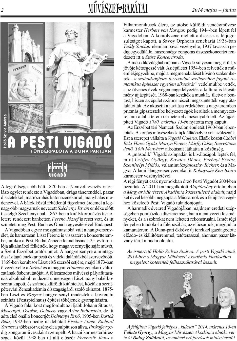 1867-ben a királykoronázás tisz te - letére rendezett banketten Ferenc József is részt vett, és itt született meg Pest, Buda és Óbuda egyesítésével Bu da pest.