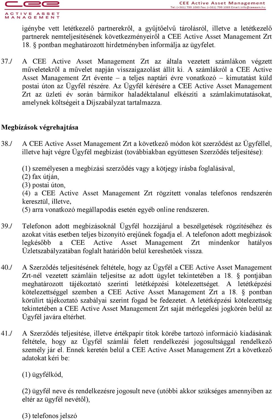 A számlákról a CEE Active Asset Management Zrt évente a teljes naptári évre vonatkozó kimutatást küld postai úton az Ügyfél részére.