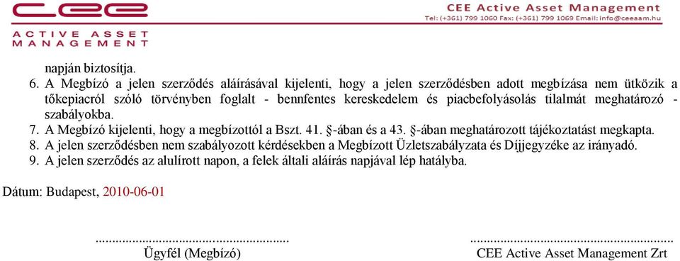 kereskedelem és piacbefolyásolás tilalmát meghatározó - szabályokba. 7. A Megbízó kijelenti, hogy a megbízottól a Bszt. 41. -ában és a 43.