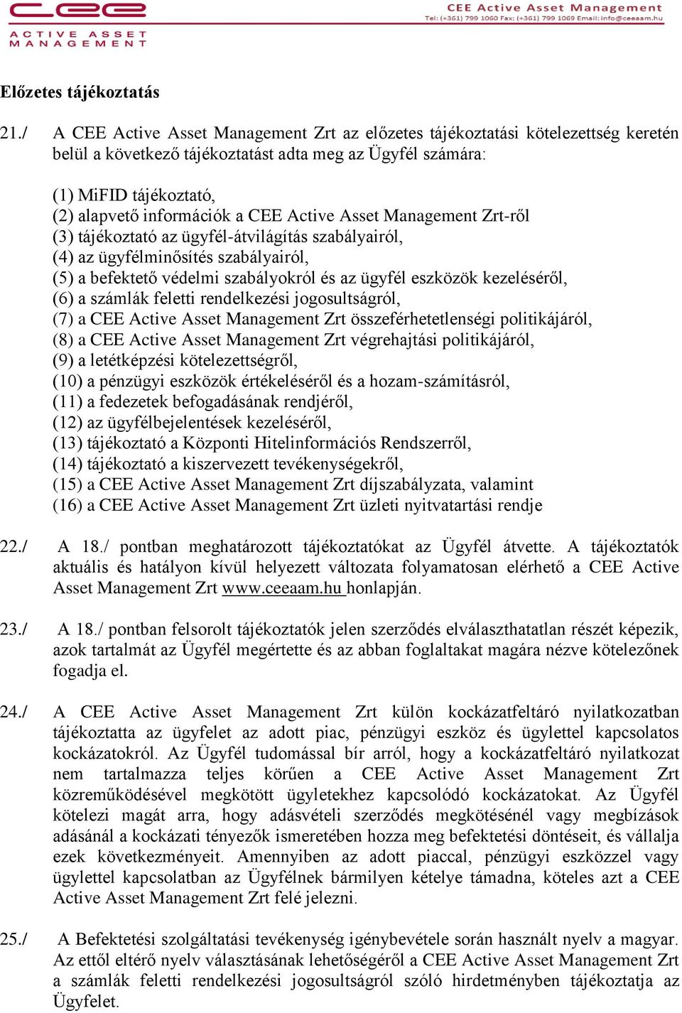 Active Asset Management Zrt-ről (3) tájékoztató az ügyfél-átvilágítás szabályairól, (4) az ügyfélminősítés szabályairól, (5) a befektető védelmi szabályokról és az ügyfél eszközök kezeléséről, (6) a