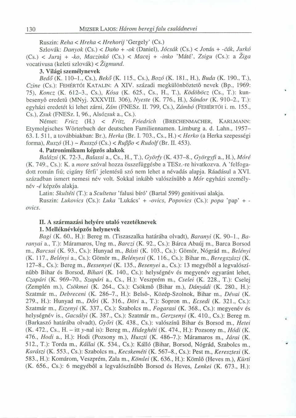 ), Buda (K. 190., T.), Czine (Cs.): FEHÉRTÓIKATALIN: A XIV. századi megkülönböztető nevek (Bp., 1969: 75), Konc: (K. 612-3., Cs.), Kósa (K. 625., Cs., H., T.), Ködöböcz (Cs., T.): kunbesenyő eredetű (MNyj.