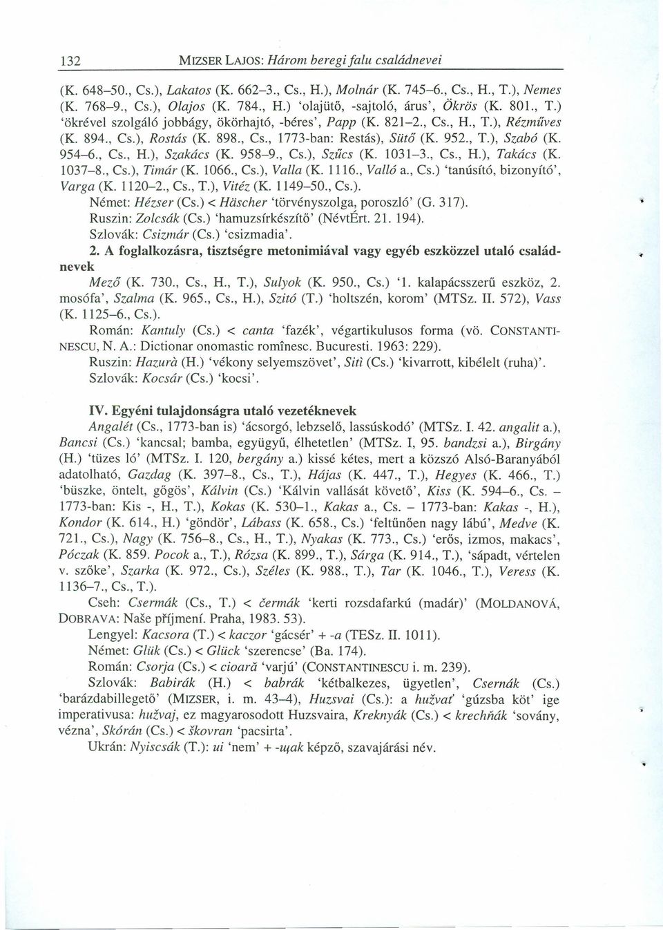 958-9., Cs.), Szűcs (K. 1031-3., Cs., H.), Takács (K. 1037-8., Cs.), Timár (K. 1066., Cs.), Valla (K. 1116., Valló a., Cs.) 'tanúsító, bizonyító', Varga (K. 1120-2., Cs., T.), Vitéz (K. 1149-50., Cs.). Német: Hézser (Cs.