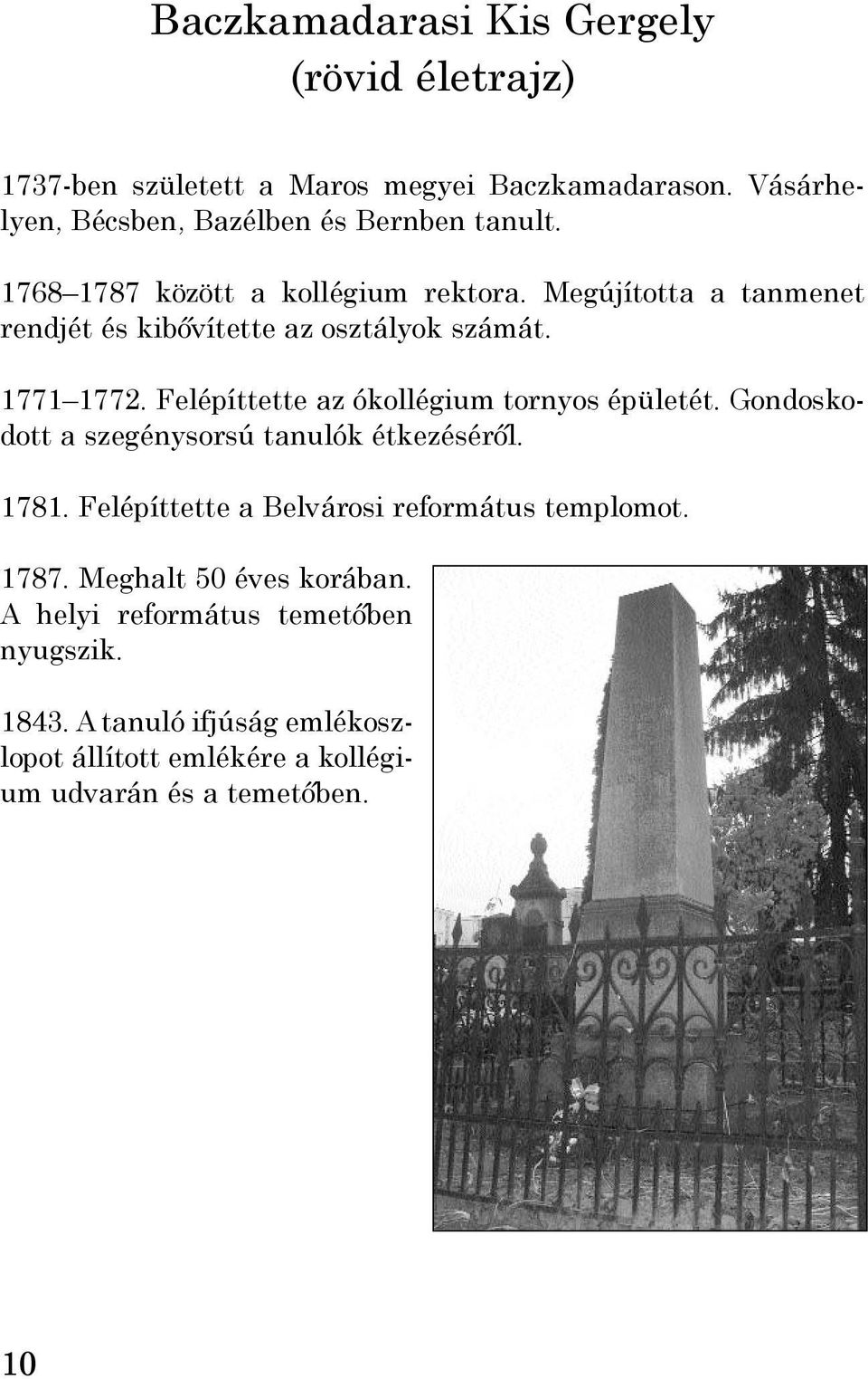 Megújította a tanmenet rendjét és kibővítette az osztályok számát. 1771 1772. Felépíttette az ókollégium tornyos épületét.