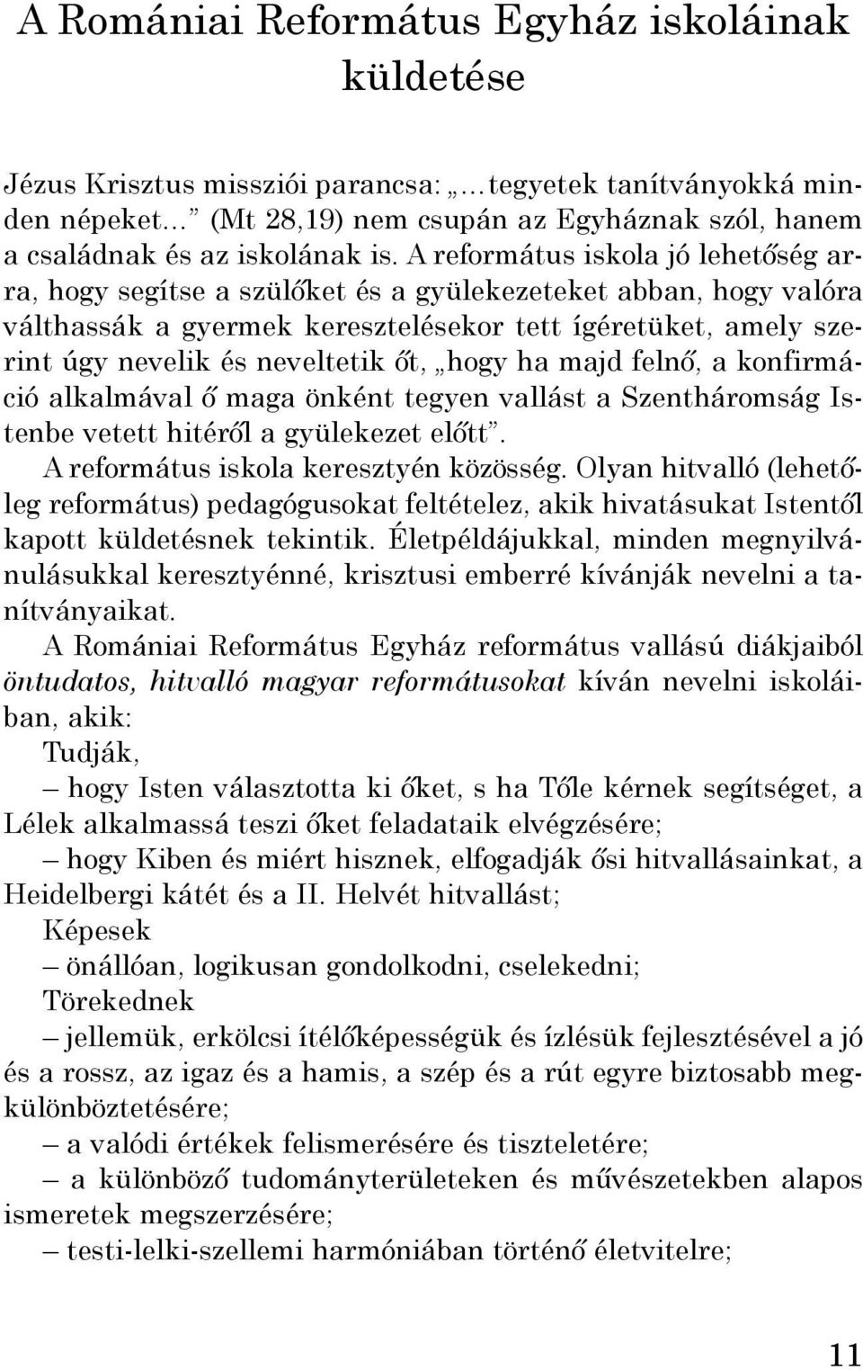 hogy ha majd felnő, a konfirmáció alkalmával ő maga önként tegyen vallást a Szentháromság Istenbe vetett hitéről a gyülekezet előtt. A református iskola keresztyén közösség.