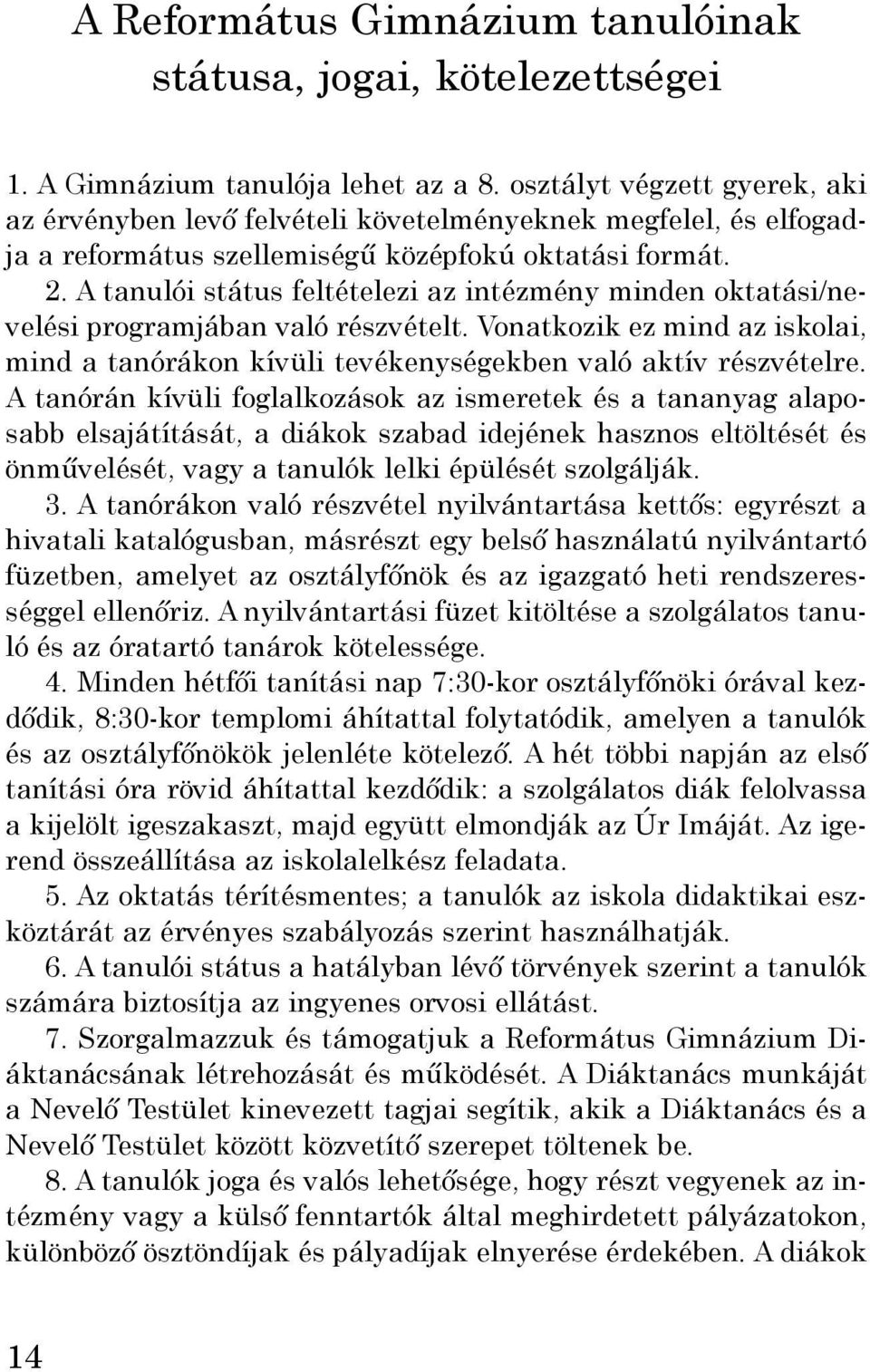 A tanulói státus feltételezi az intézmény minden oktatási/nevelési programjában való részvételt. Vonatkozik ez mind az iskolai, mind a tanórákon kívüli tevékenységekben való aktív részvételre.