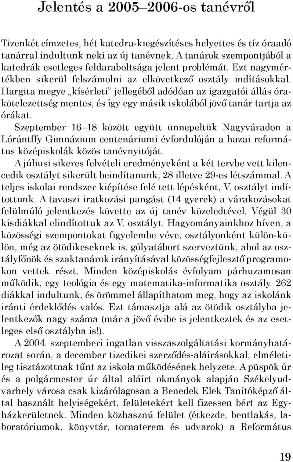 Hargita megye kísérleti jellegéből adódóan az igazgatói állás órakötelezettség mentes, és így egy másik iskolából jövő tanár tartja az órákat.