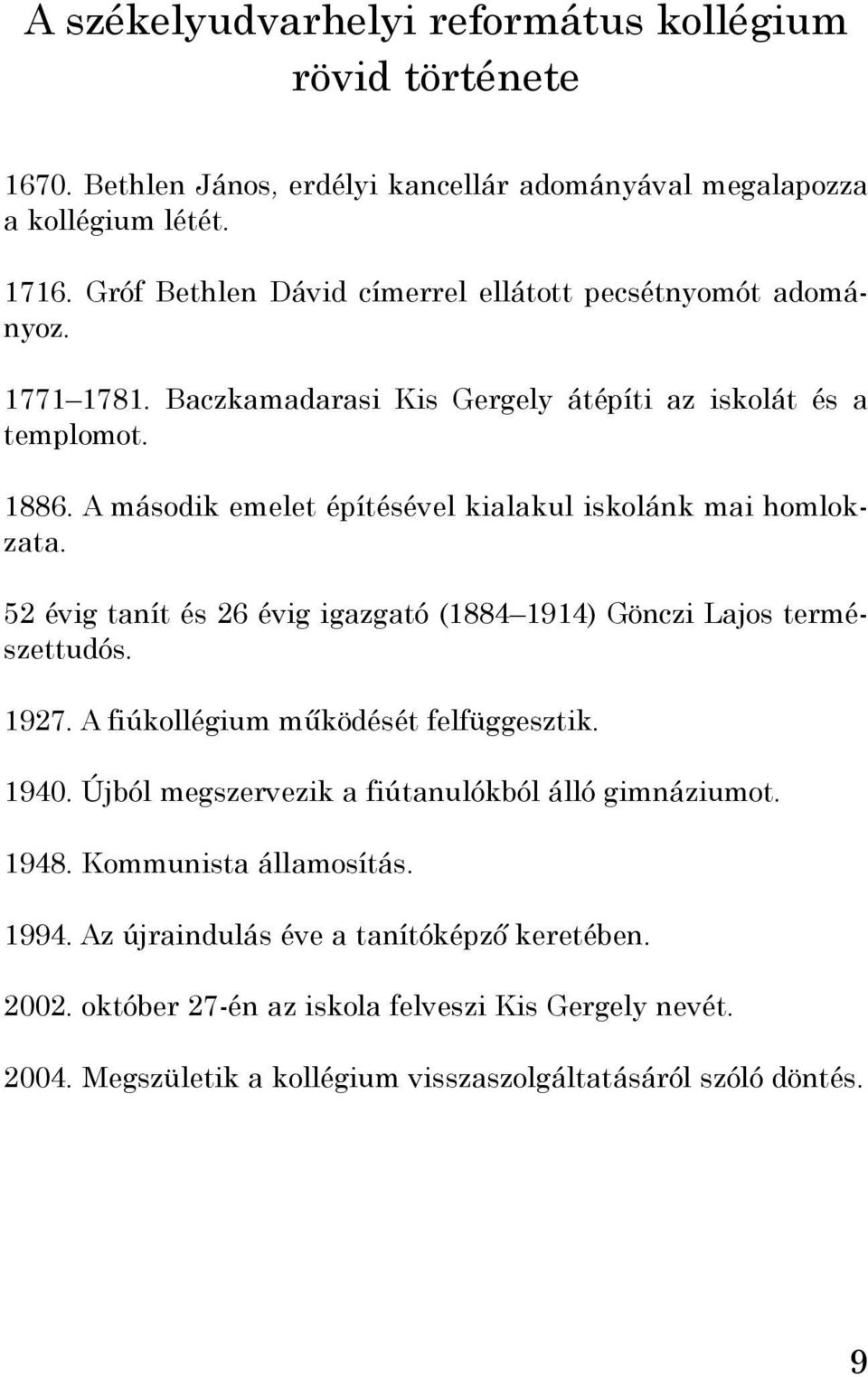 A második emelet építésével kialakul iskolánk mai homlokzata. 52 évig tanít és 26 évig igazgató (1884 1914) Gönczi Lajos természettudós. 1927. A fiúkollégium működését felfüggesztik.