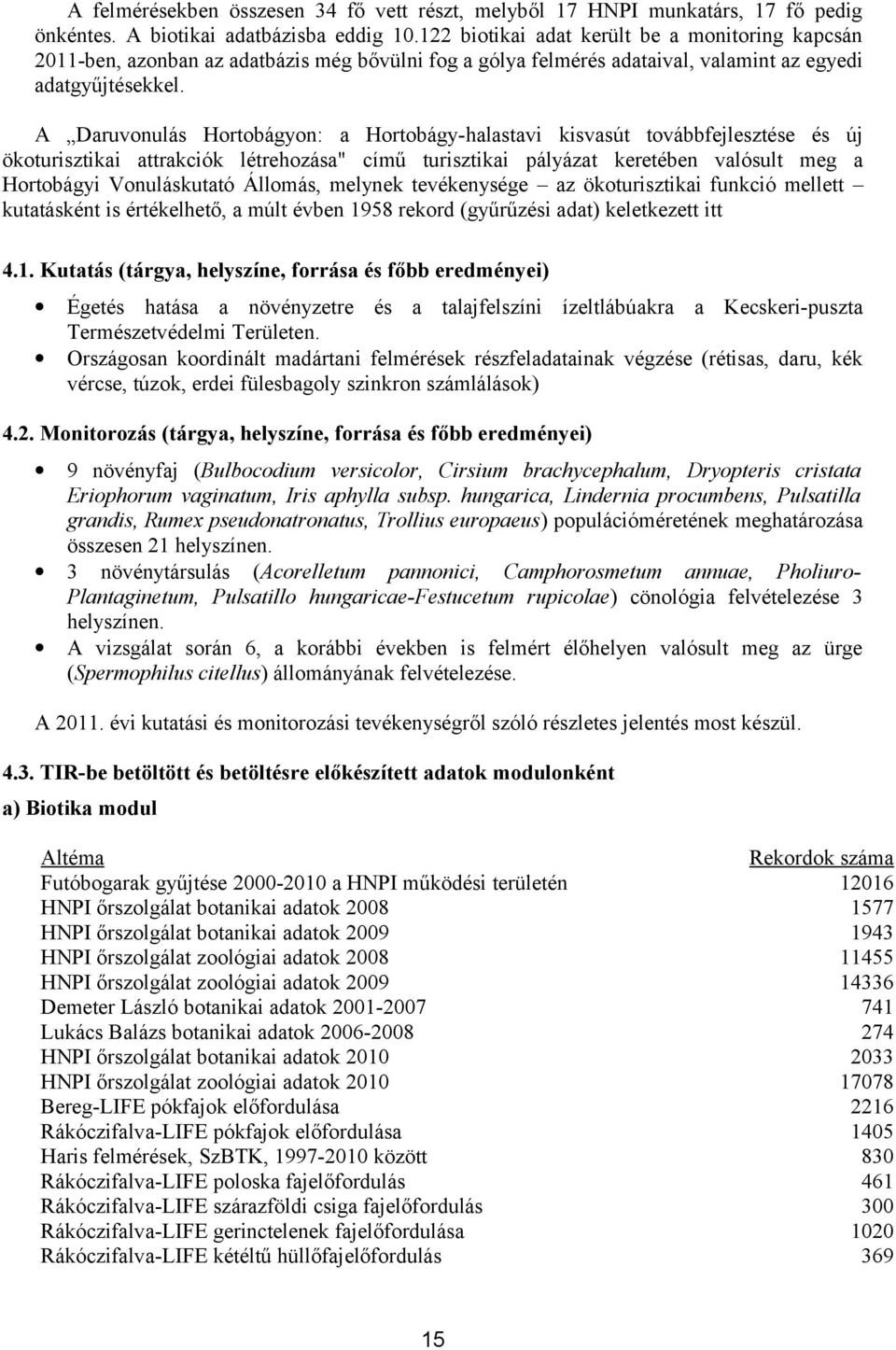 A Daruvonulás Hortobágyon: a Hortobágy-halastavi kisvasút továbbfejlesztése és új ökoturisztikai attrakciók létrehozása" című turisztikai pályázat keretében valósult meg a Hortobágyi Vonuláskutató