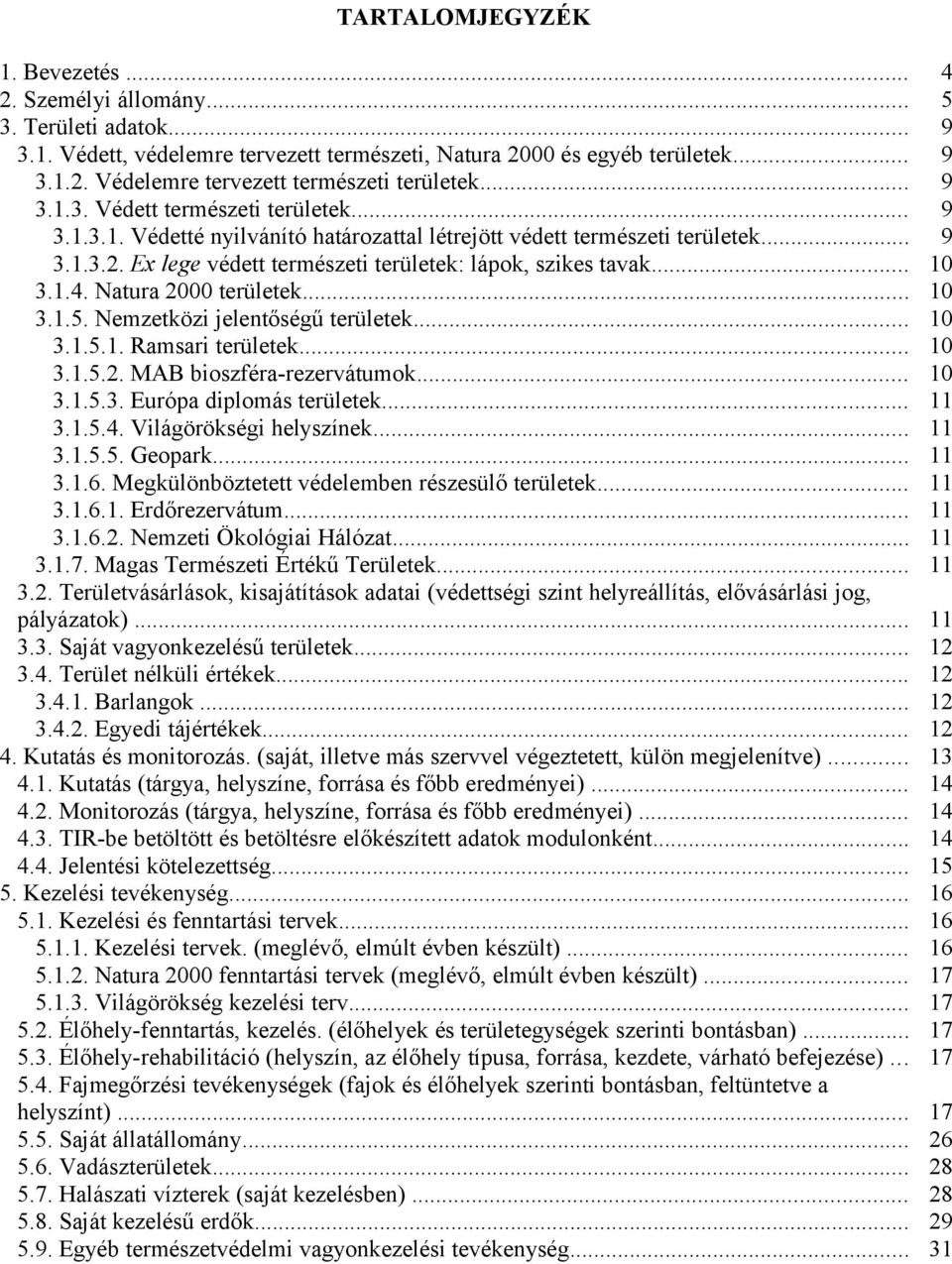 Natura 2000 területek... 3.1.5. Nemzetközi jelentőségű területek... 3.1.5.1. Ramsari területek... 3.1.5.2. MAB bioszféra-rezervátumok... 3.1.5.3. Európa diplomás területek... 3.1.5.4.