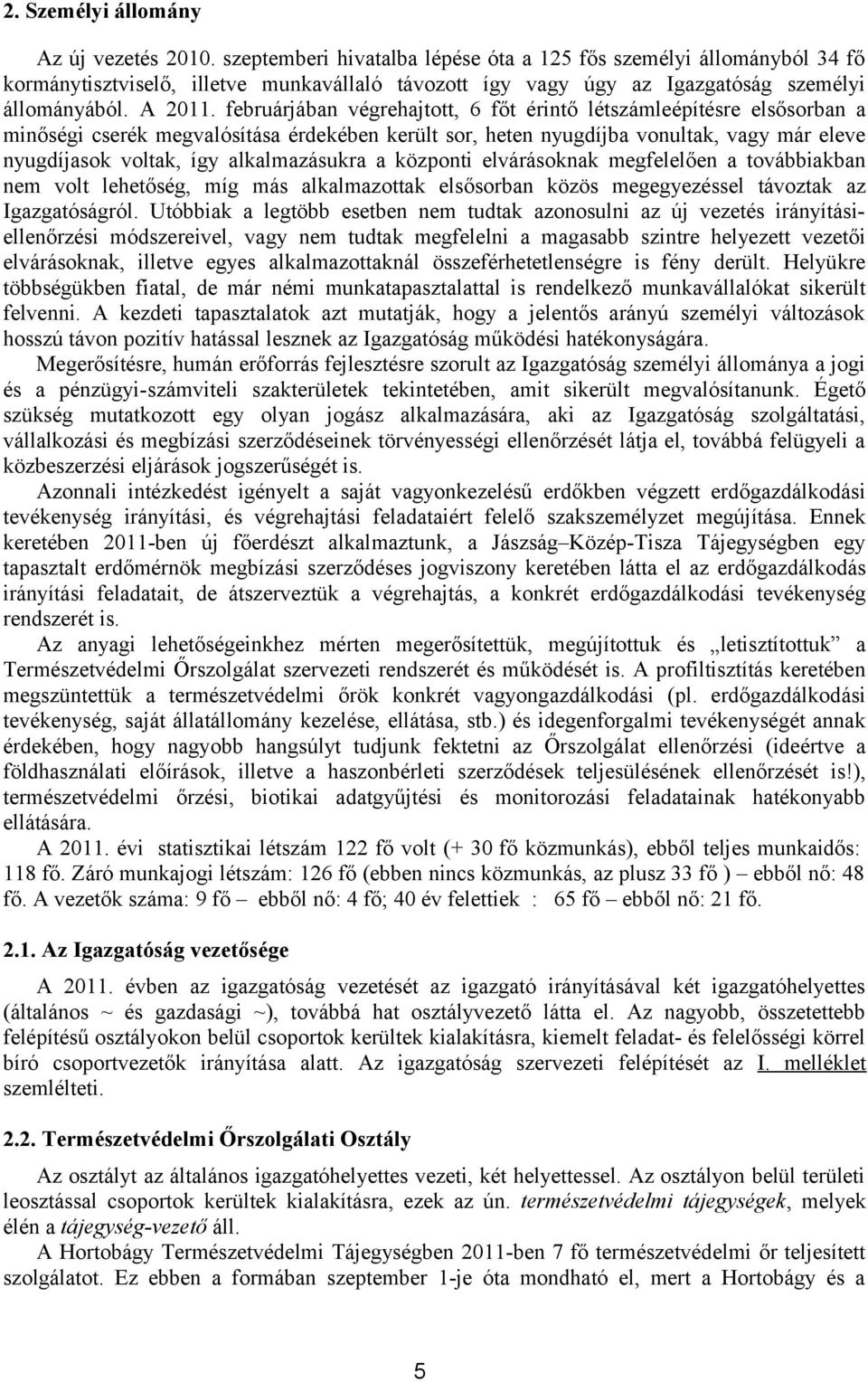 februárjában végrehajtott, 6 főt érintő létszámleépítésre elsősorban a minőségi cserék megvalósítása érdekében került sor, heten nyugdíjba vonultak, vagy már eleve nyugdíjasok voltak, így