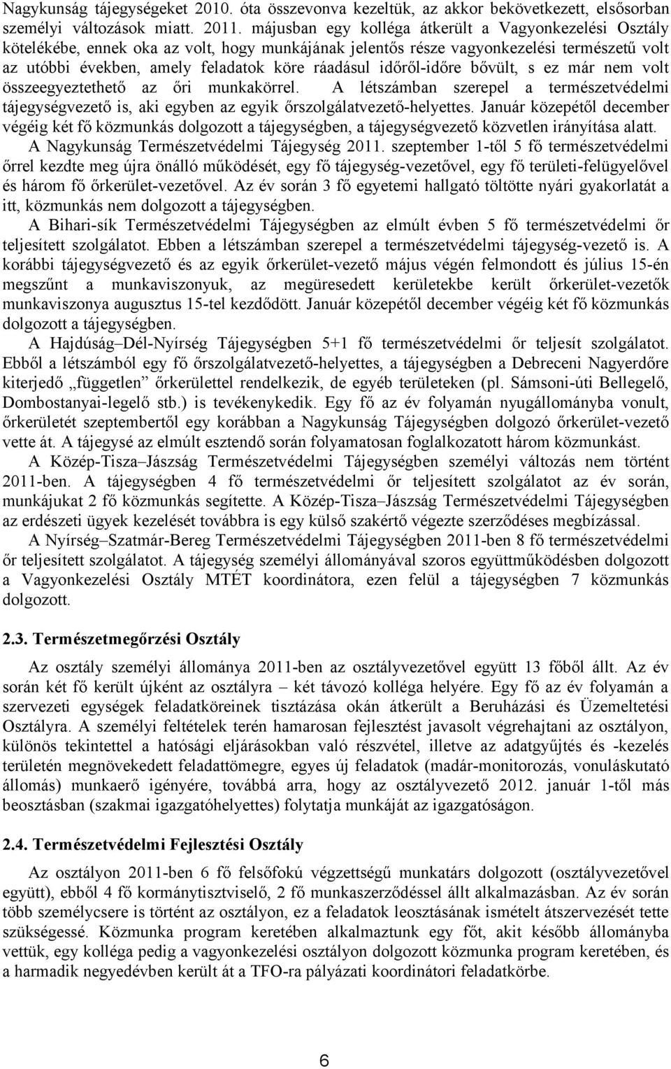 időről-időre bővült, s ez már nem volt összeegyeztethető az őri munkakörrel. A létszámban szerepel a természetvédelmi tájegységvezető is, aki egyben az egyik őrszolgálatvezető-helyettes.