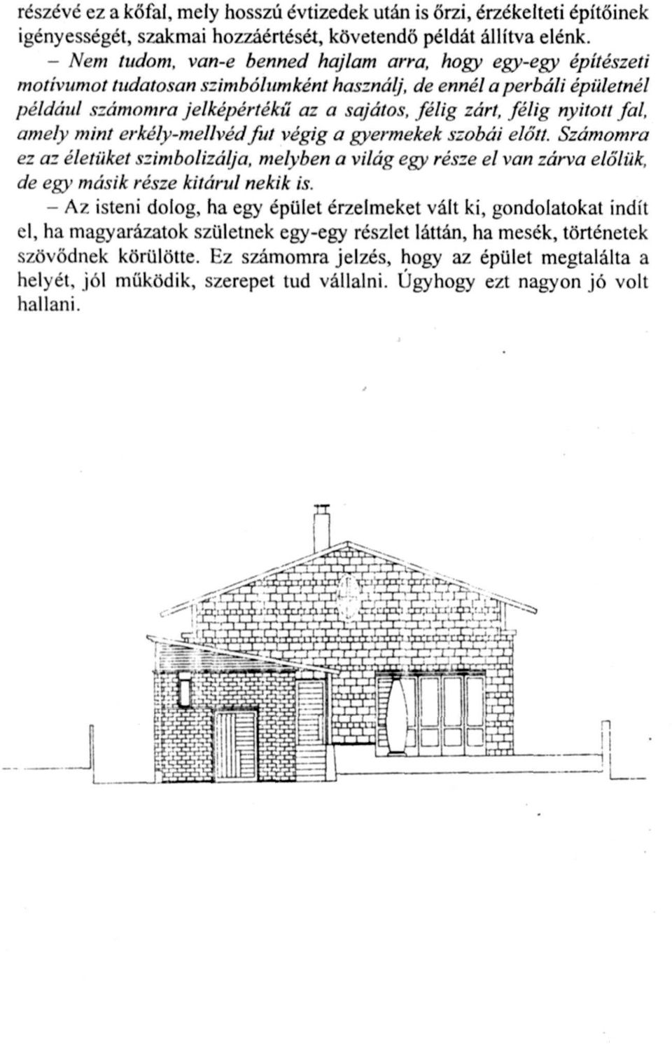 nyitott fal, amely mint erkély-mellvéd fut végig a gyermekek szobái előtt. Számomra ez az életüket szimbolizálja, melyben a világ egy része el van zárva előlük, de egy másik része kitárul nekik is.