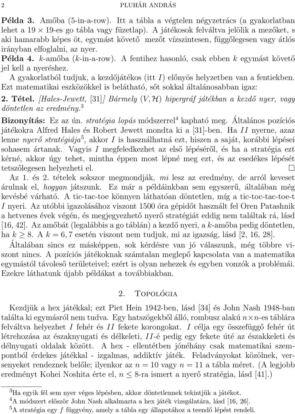 A fentihez hasonló, csak ebben k egymást követő jel kell a nyeréshez. A gyakorlatból tudjuk, a kezdőjátékos (itt I) előnyös helyzetben van a fentiekben.