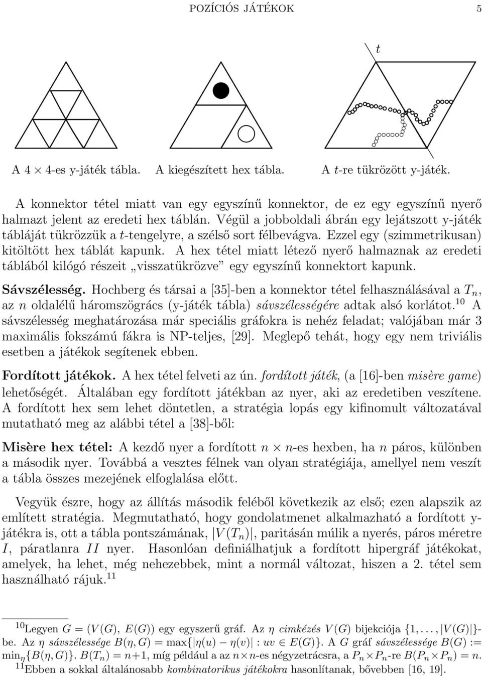 Végül a jobboldali ábrán egy lejátszott y-játék tábláját tükrözzük a t-tengelyre, a szélső sort félbevágva. Ezzel egy (szimmetrikusan) kitöltött hex táblát kapunk.