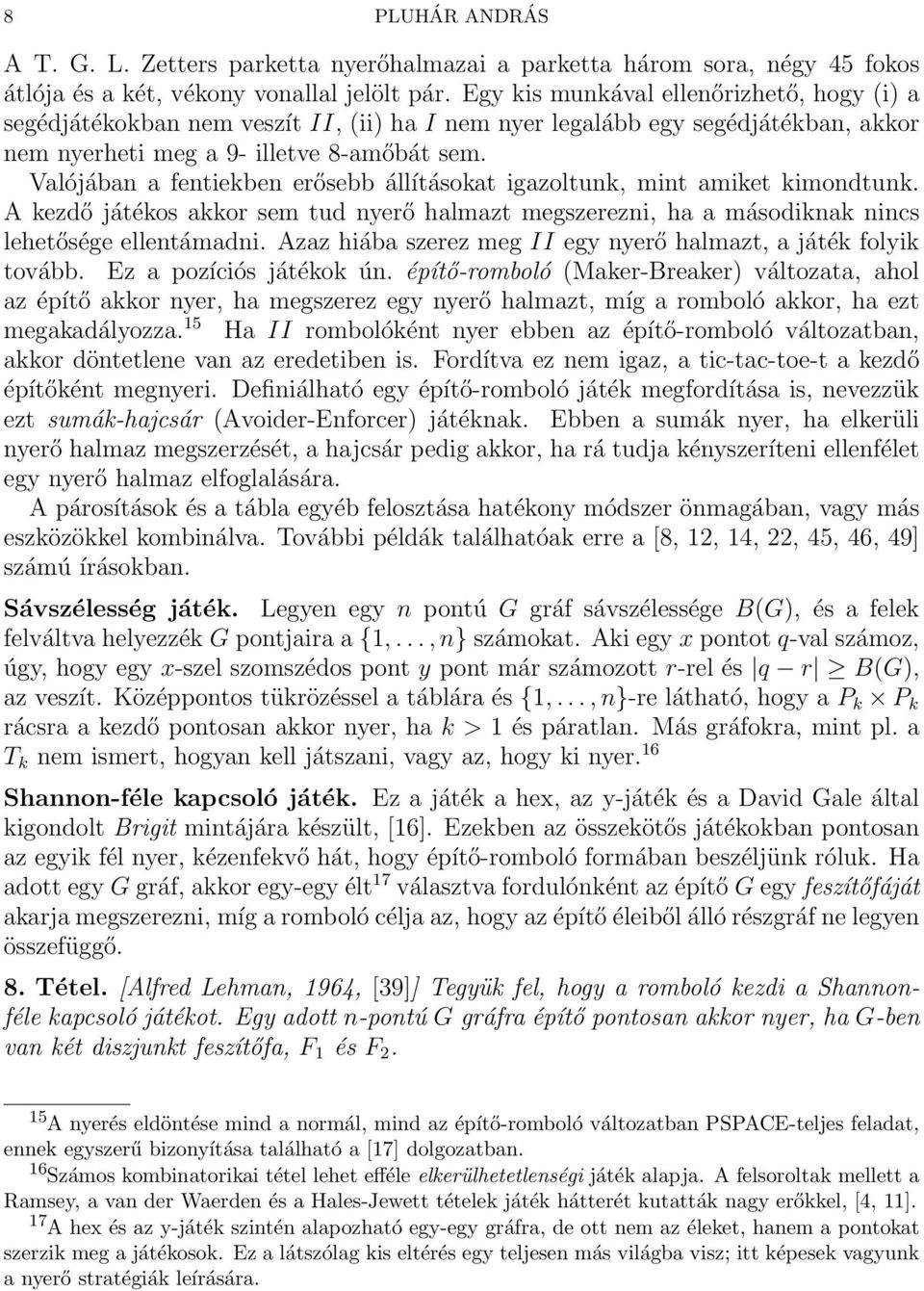 Valójában a fentiekben erősebb állításokat igazoltunk, mint amiket kimondtunk. A kezdő játékos akkor sem tud nyerő halmazt megszerezni, ha a másodiknak nincs lehetősége ellentámadni.