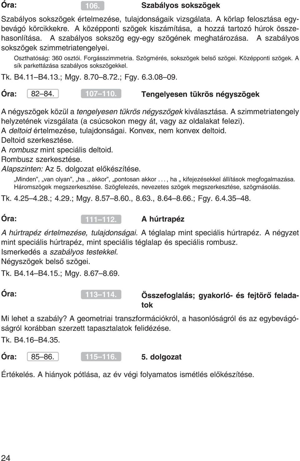 A s k parkett z sa szab lyos soksz gekkel. Tk. B4.11{B4.13. Mgy. 8.70{8.72. Fgy. 6.3.08{09. ra: 82{84. 107{110.