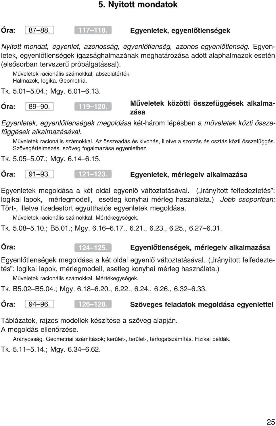 Tk. 5.01{5.04. Mgy. 6.01{6.13. ra: 89{90. 119{120. M veletek k z tti sszef gg sek alkalmaz sa Egyenletek, egyenl tlens gek megold sa k t-h rom l p sben a m veletek k zti sszef gg sek alkalmaz s val.