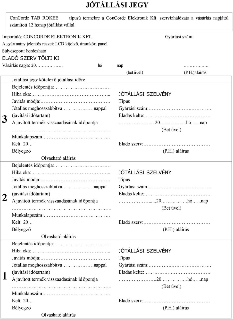 Jótállási jegy kötelező jótállási időre Bejelentés időpontja:. Hiba oka:... Javítás módja: Jótállás meghosszabbítva.nappal (javítási időtartam) A javított termék visszaadásának időpontja.