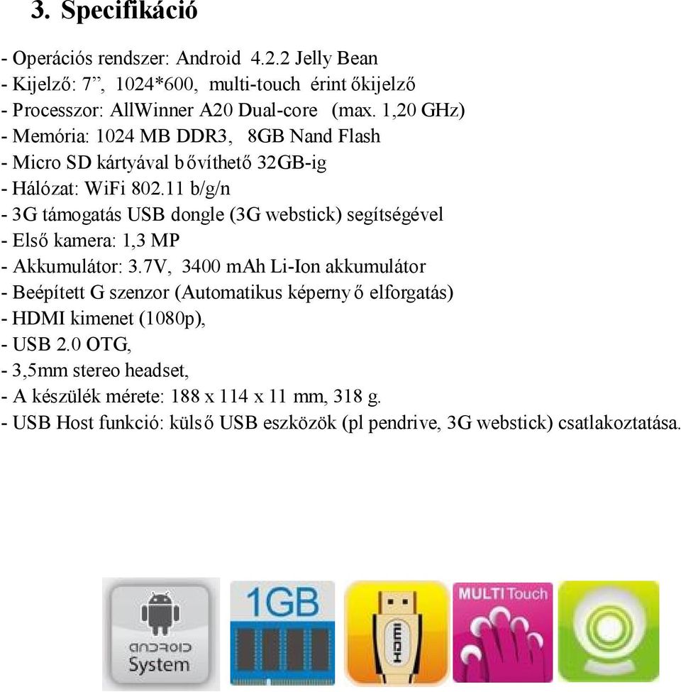 11 b/g/n - 3G támogatás USB dongle (3G webstick) segítségével - Első kamera: 1,3 MP - Akkumulátor: 3.