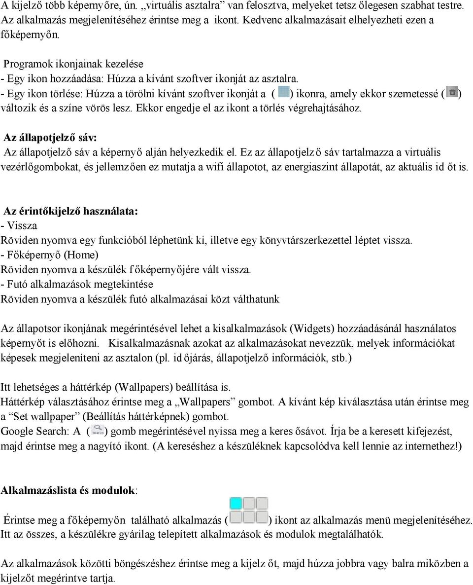 - Egy ikon törlése: Húzza a törölni kívánt szoftver ikonját a ( ) ikonra, amely ekkor szemetessé ( ) változik és a színe vörös lesz. Ekkor engedje el az ikont a törlés végrehajtásához.