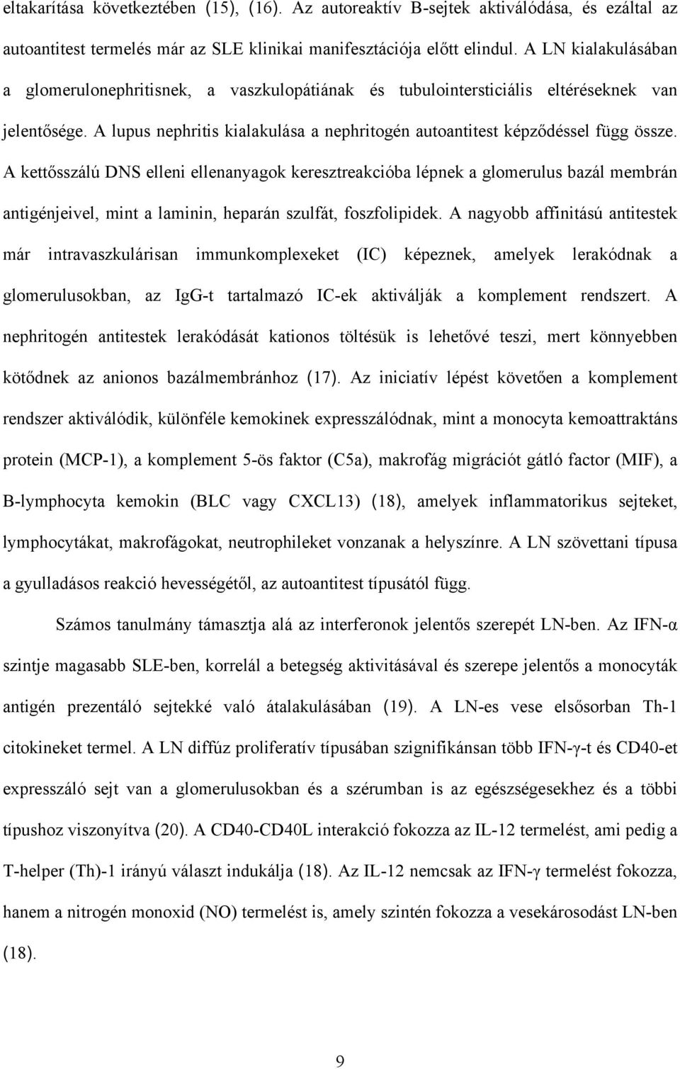 A kettősszálú DNS elleni ellenanyagok keresztreakcióba lépnek a glomerulus bazál membrán antigénjeivel, mint a laminin, heparán szulfát, foszfolipidek.