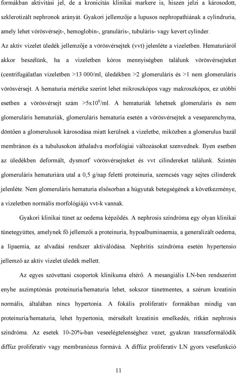 Az aktív vizelet üledék jellemzője a vörösvérsejtek (vvt) jelenléte a vizeletben.