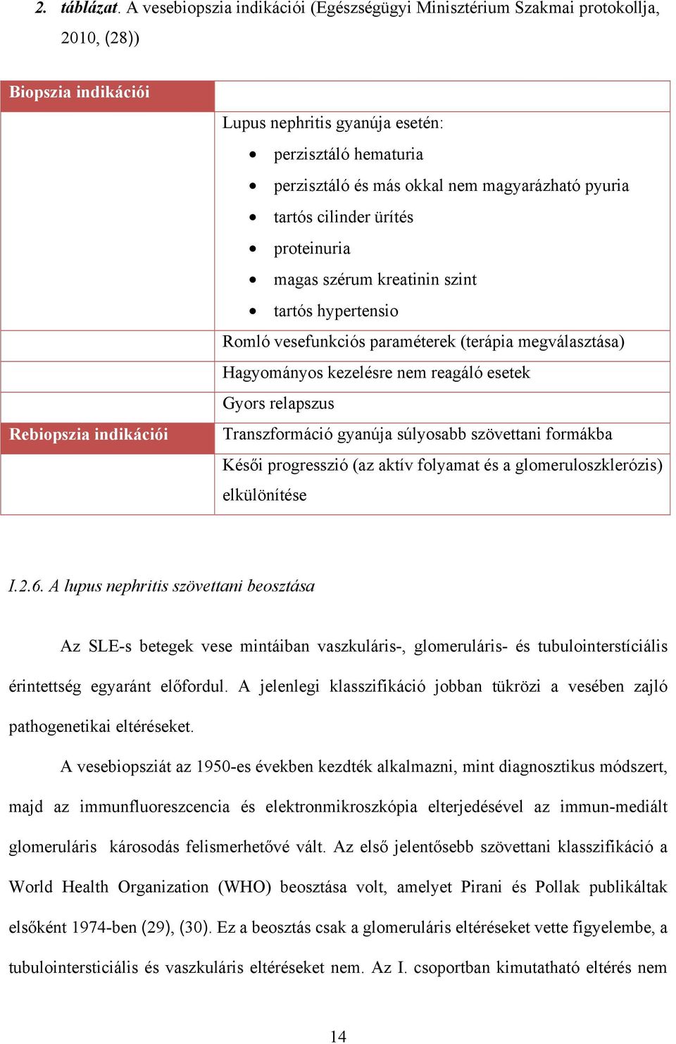 más okkal nem magyarázható pyuria tartós cilinder ürítés proteinuria magas szérum kreatinin szint tartós hypertensio Romló vesefunkciós paraméterek (terápia megválasztása) Hagyományos kezelésre nem