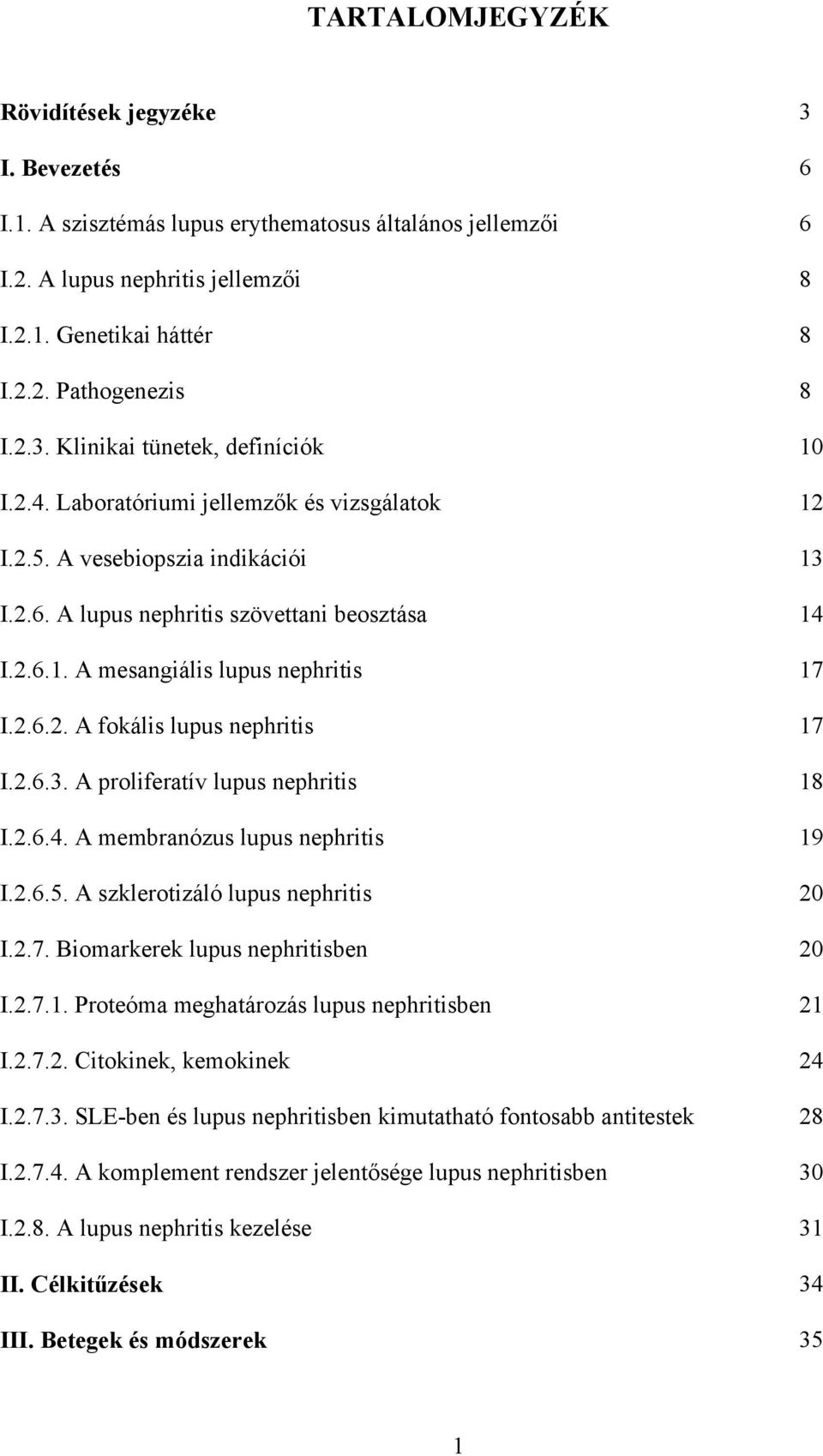 2.6.2. A fokális lupus nephritis 17 I.2.6.3. A proliferatív lupus nephritis 18 I.2.6.4. A membranózus lupus nephritis 19 I.2.6.5. A szklerotizáló lupus nephritis 20 I.2.7. Biomarkerek lupus nephritisben 20 I.