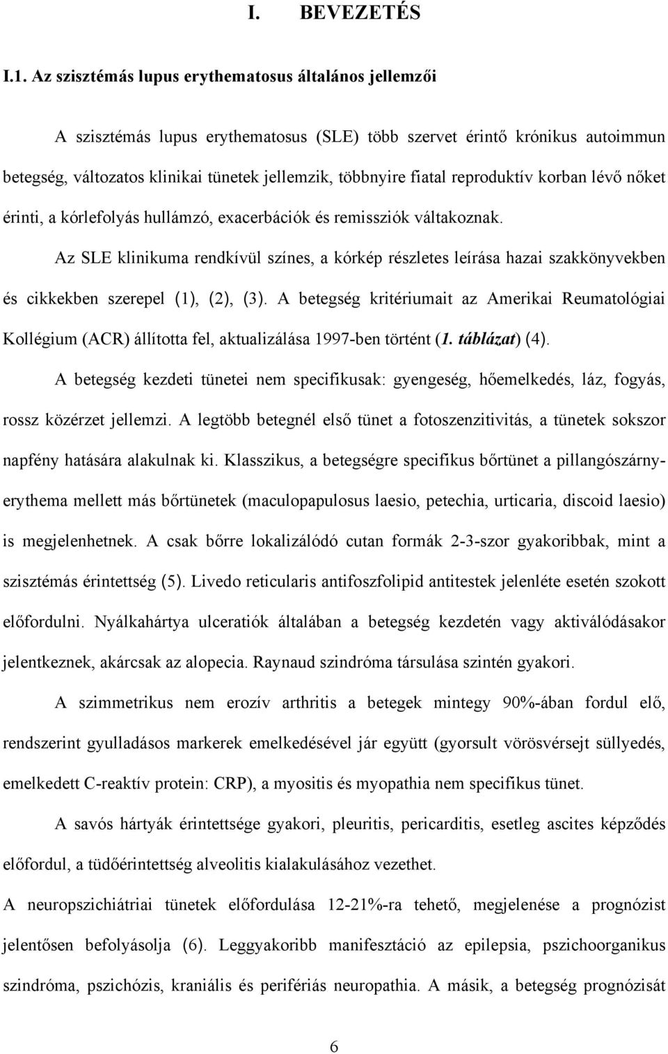 reproduktív korban lévő nőket érinti, a kórlefolyás hullámzó, exacerbációk és remissziók váltakoznak.